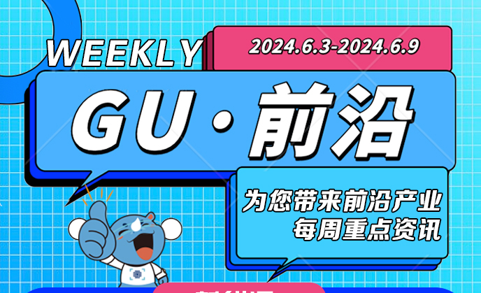 产业资讯 | GU·前沿 第13期产业资讯来了！